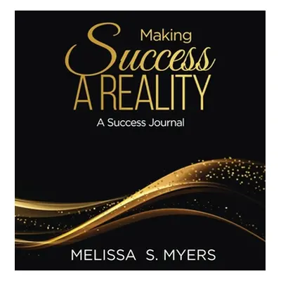 "Making Success A Reality: A Success Journal" - "" ("Myers Melissa S.")