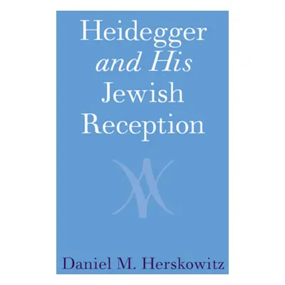 "Heidegger and His Jewish Reception" - "" ("Herskowitz Daniel M.")