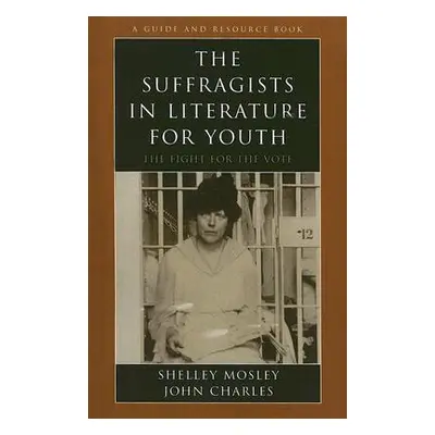 "The Suffragists in Literature for Youth: The Fight for the Vote" - "" ("Mosley Shelley")