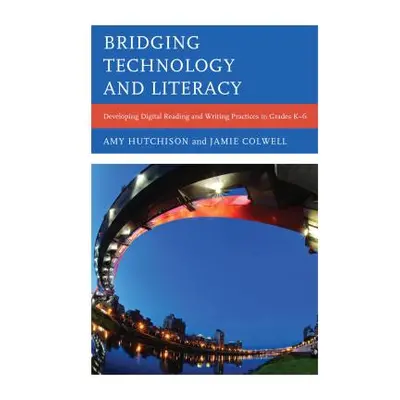 "Bridging Technology and Literacy: Developing Digital Reading and Writing Practices in Grades K-