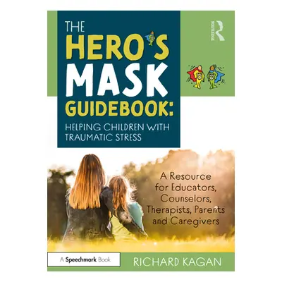 "The Hero's Mask Guidebook: Helping Children with Traumatic Stress: A Resource for Educators, Co