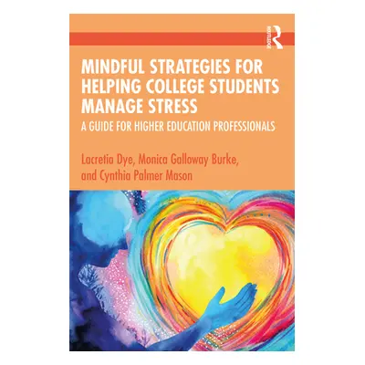 "Mindful Strategies for Helping College Students Manage Stress: A Guide for Higher Education Pro