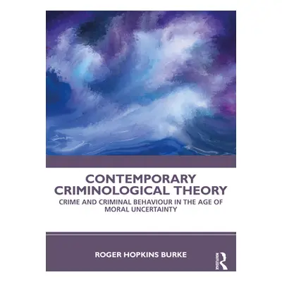 "Contemporary Criminological Theory: Crime and Criminal Behaviour in the Age of Moral Uncertaint