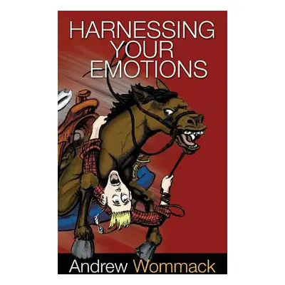 "Harnessing Your Emotions" - "" ("Wommack Andrew")