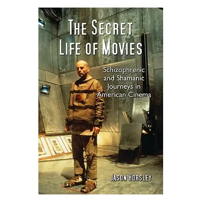 "The Secret Life of Movies: Schizophrenic and Shamanic Journeys in American Cinema" - "" ("Horsl