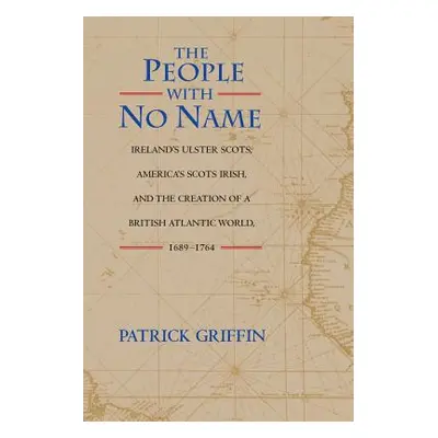 "The People with No Name: Ireland's Ulster Scots, America's Scots Irish, and the Creation of a B