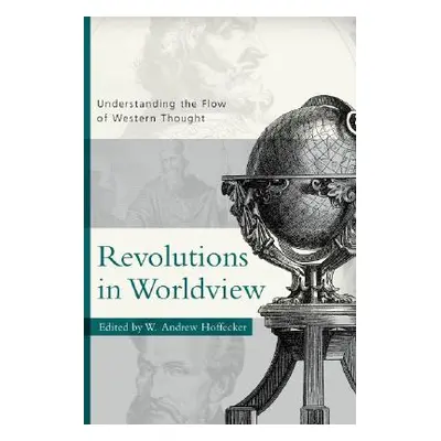 "Revolutions in Worldview: Understanding the Flow of Western Thought" - "" ("Hoffecker W. Andrew