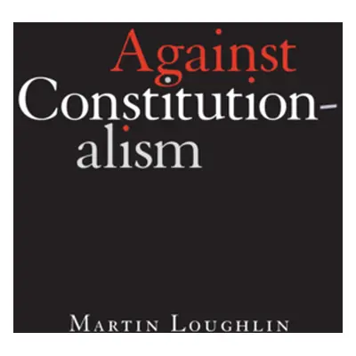 "Against Constitutionalism" - "" ("Loughlin Martin")