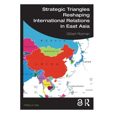 "Strategic Triangles Reshaping International Relations in East Asia" - "" ("Rozman Gilbert")