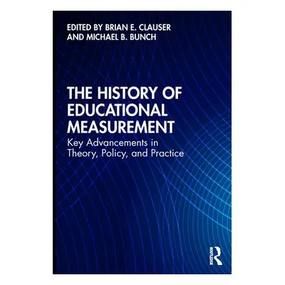 "The History of Educational Measurement: Key Advancements in Theory, Policy, and Practice" - "" 