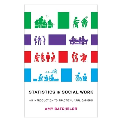 "Statistics in Social Work: An Introduction to Practical Applications" - "" ("Batchelor Amy")