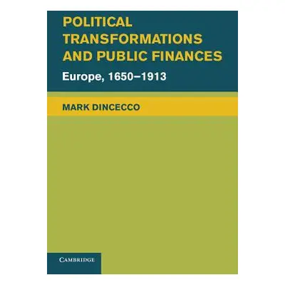 "Political Transformations and Public Finances: Europe, 1650-1913" - "" ("Dincecco Mark")