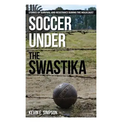 "Soccer under the Swastika: Stories of Survival and Resistance during the Holocaust" - "" ("Simp