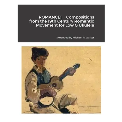 "ROMANCE! Compositions from the 19th Century Romantic Movement for Low G Ukulele" - "" ("Walker 