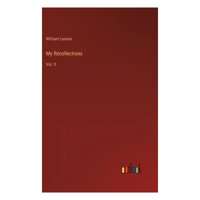 "My Recollections: Vol. II" - "" ("Lennox William")