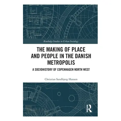 "The Making of Place and People in the Danish Metropolis: A Sociohistory of Copenhagen North Wes