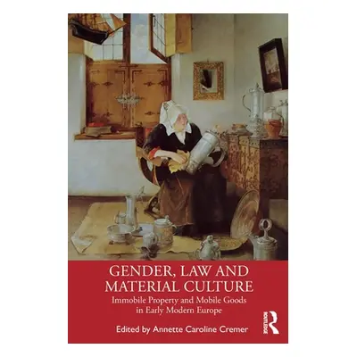 "Gender, Law and Material Culture: Immobile Property and Mobile Goods in Early Modern Europe" - 