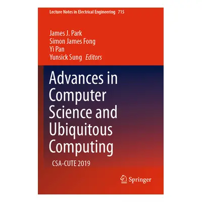 "Advances in Computer Science and Ubiquitous Computing: Csa-Cute 2019" - "" ("Park James J.")