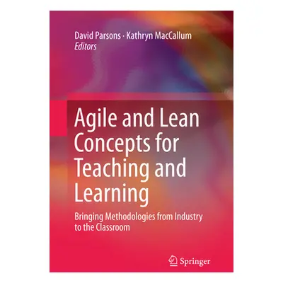 "Agile and Lean Concepts for Teaching and Learning: Bringing Methodologies from Industry to the 