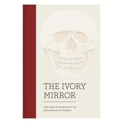 "The Ivory Mirror: The Art of Mortality in Renaissance Europe" - "" ("Perkinson Stephen")