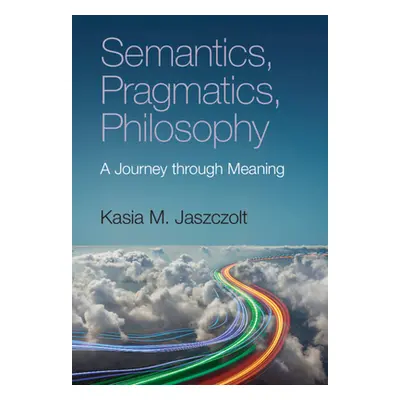 "Semantics, Pragmatics, Philosophy: A Journey Through Meaning" - "" ("Jaszczolt Kasia M.")