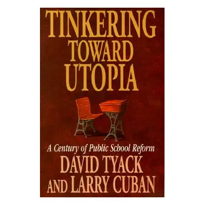 "Tinkering Toward Utopia: A Century of Public School Reform" - "" ("Tyack David B.")