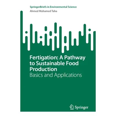 "Fertigation: A Pathway to Sustainable Food Production: Basics and Applications" - "" ("Taha Ahm