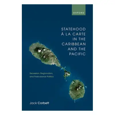 "Statehood La Carte in the Caribbean and the Pacific: Secession, Regionalism, and Postcolonial 