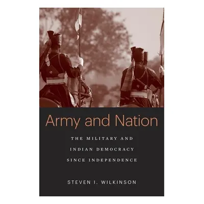 "Army and Nation: The Military and Indian Democracy Since Independence" - "" ("Wilkinson Steven 