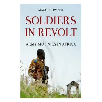 "Soldiers in Revolt: Army Mutinies in Africa" - "" ("Dwyer Maggie")