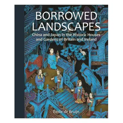 "Borrowed Landscapes: China and Japan in the Historic Houses and Gardens of Britain and Ireland"