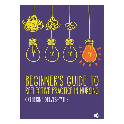 "Beginner′s Guide to Reflective Practice in Nursing" - "" ("Delves-Yates Catherine")