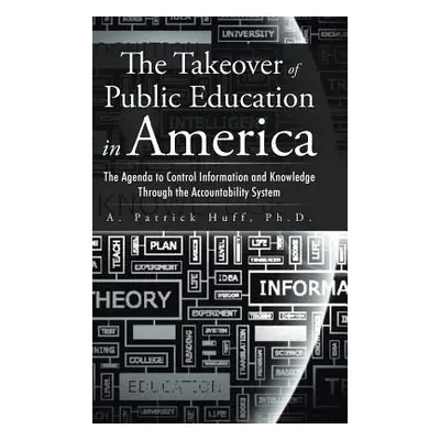 "The Takeover of Public Education in America: The Agenda to Control Information and Knowledge Th