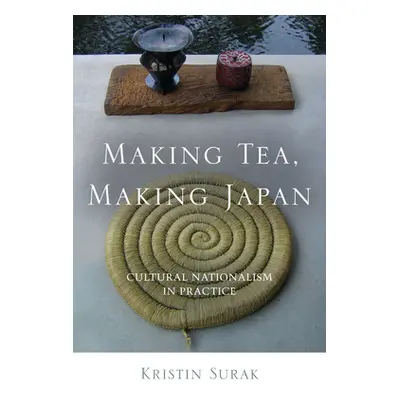 "Making Tea, Making Japan: Cultural Nationalism in Practice" - "" ("Surak Kristin")