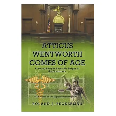 "Atticus Wentworth Comes of Age: A Young Lawyer Earns His Stripes in the Courtroom" - "" ("Becke