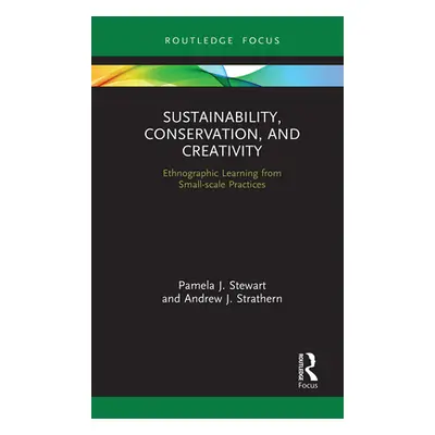 "Sustainability, Conservation, and Creativity: Ethnographic Learning from Small-Scale Practices"