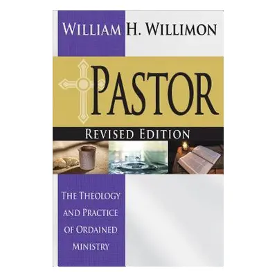 "Pastor: Revised Edition: The Theology and Practice of Ordained Ministry" - "" ("Willimon Willia