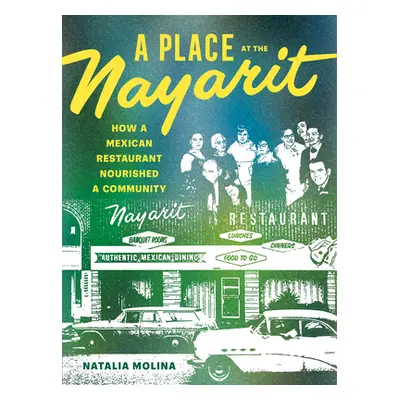 "A Place at the Nayarit: How a Mexican Restaurant Nourished a Community" - "" ("Molina Natalia")