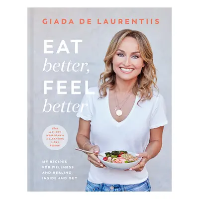 Eat Better, Feel Better: My Recipes for Wellness and Healing, Inside and Out (de Laurentiis Giad