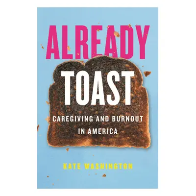 "Already Toast: Caregiving and Burnout in America" - "" ("Washington Kate")