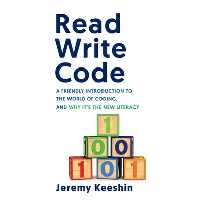 "Read Write Code: A Friendly Introduction to the World of Coding, and Why It's the New Literacy"