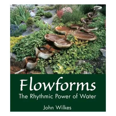 "Flowforms: The Rhythmic Power of Water" - "" ("Wilkes John")