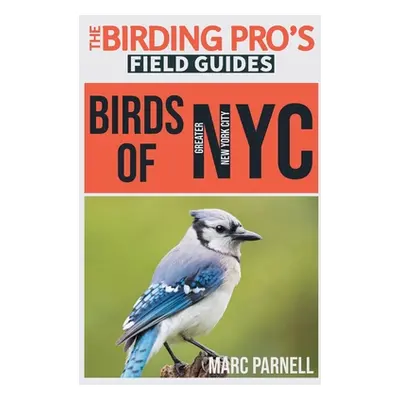 "Birds of Greater New York City (The Birding Pro's Field Guides)" - "" ("Parnell Marc")