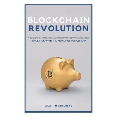 "Bitcoin Revolution: A Beginners' Guide to Make Profit with cryptocurrencies. Invest Today in th