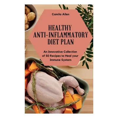 "Healthy Anti-Inflammatory Diet Plan: An Innovative Collection of 50 Recipes to Heal your Immune