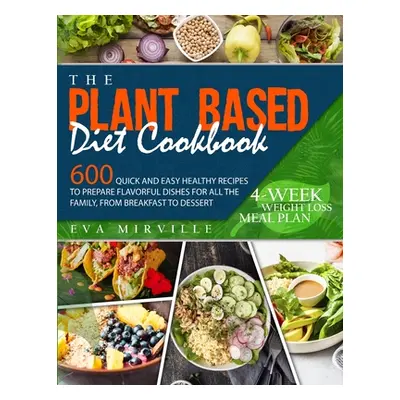 "The Plant Based Diet Cookbook: 600 Quick and Easy Healthy Recipes to Prepare Flavorful Dishes f