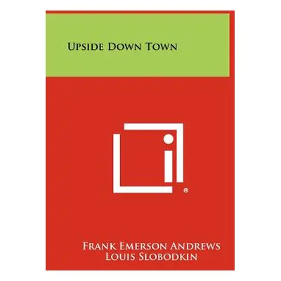 "Upside Down Town" - "" ("Andrews Frank Emerson")