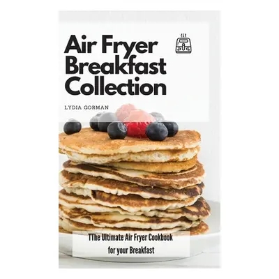 "Air Fryer Breakfast Collection: The Ultimate Air Fryer Cookbook for your Breakfast" - "" ("Gorm