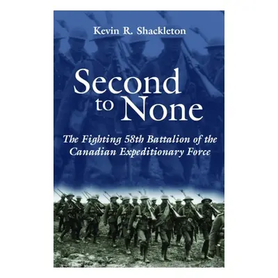 "Second to None: The Fighting 58th Battalion of the Canadian Expeditionary Force" - "" ("Shackle