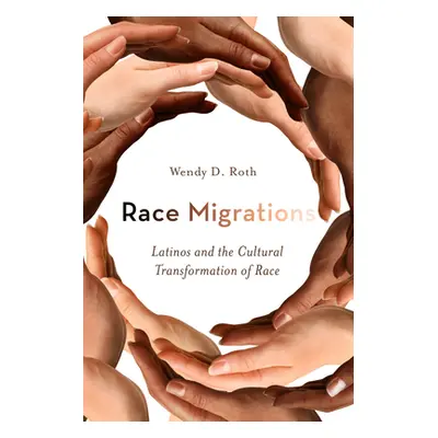 "Race Migrations: Latinos and the Cultural Transformation of Race" - "" ("Roth Wendy")